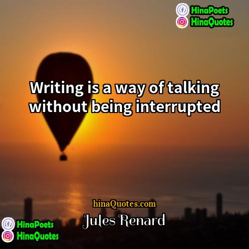 Jules Renard Quotes | Writing is a way of talking without